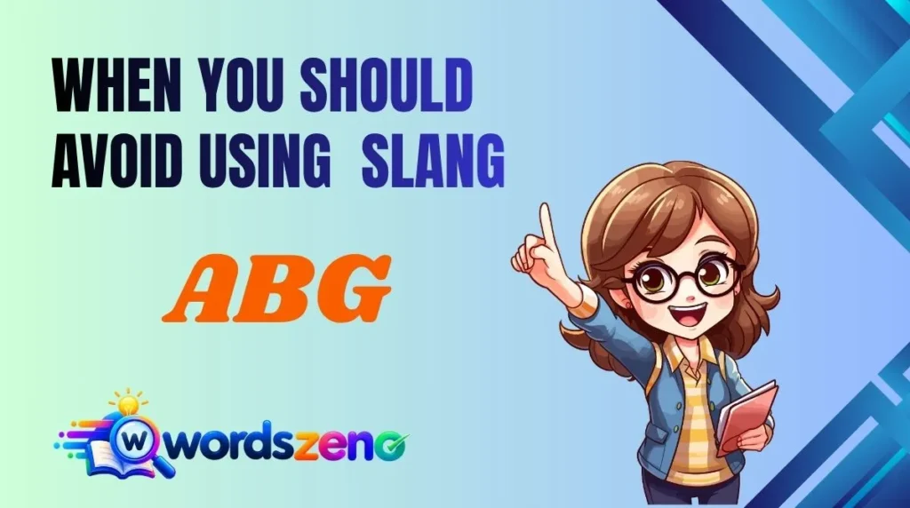 When You Should Avoid Using “[ ABG meaning slang ]”